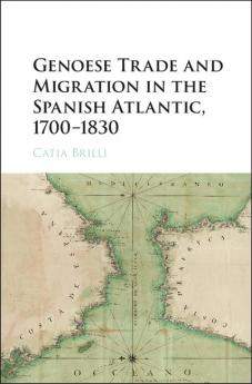Genoese Trade and Migration in the Spanish Atlantic 1700-1830