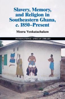 Slavery Memory and Religion in southeastern Ghana c. 1850-present