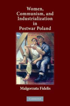 Women Communism and Industrialization in Postwar             Poland