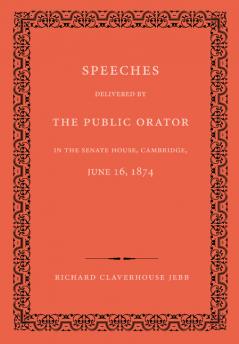 Speeches Delivered by the Public Orator in the Senate House Cambridge June 16 1874