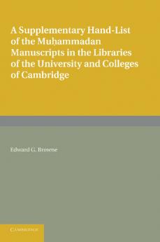 A Supplementary Hand-List of the Muhammadan Manuscripts Preserved in the Libraries of the University and Colleges of Cambridge