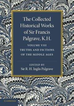 The Collected Historical Works of Sir Francis Palgrave K.H.