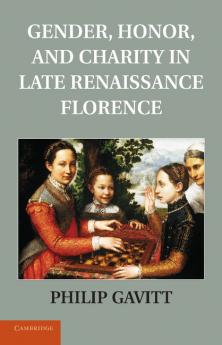 Gender Honor and Charity in Late Renaissance Florence