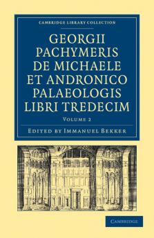 Georgii Pachymeris de Michaele Et Andronico Palaeologis Libri Tredecim - Volume 2