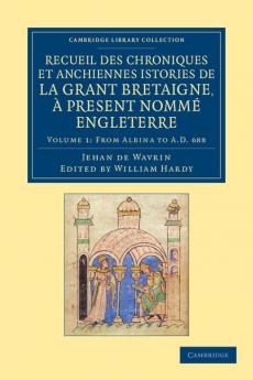 Recueil Des Chroniques Et Anchiennes Istories de La Grant Bretaigne a Present Nomme Engleterre - Volume 1