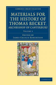 Materials for the History of Thomas Becket Archbishop of Canterbury (Canonized by Pope Alexander III Ad 1173) - Volume 3