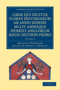 Rogeri de Wendover Liber qui Dicitur Flores Historiarum ab Anno             Domini MCLIV annoque Henrici Anglorum Regis Secundi Primo - Volume             3