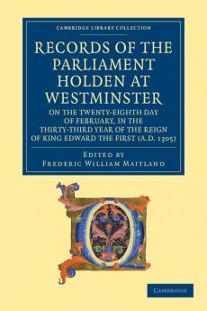 Records of the Parliament Holden at Westminster on the Twenty-Eighth Day of February in the Thirty-Third Year of the Reign of King Edward the First (