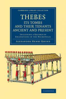 Thebes Its Tombs and Their Tenants Ancient and Present