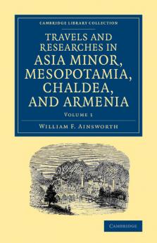 Travels and Researches in Asia Minor Mesopotamia Chaldea and Armenia