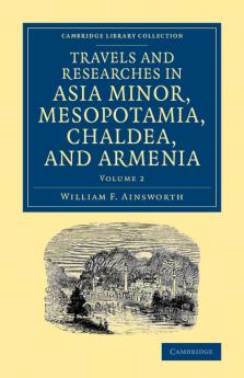Travels and Researches in Asia Minor Mesopotamia Chaldea and Armenia