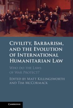 Civility Barbarism and the Evolution of International Humanitarian Law