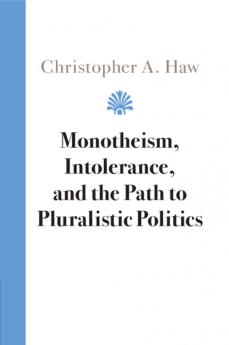 Monotheism Intolerance and the Path to Pluralistic Politics