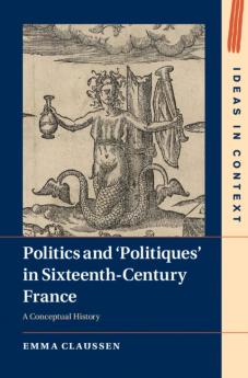 Politics and 'Politiques' in Sixteenth-Century France