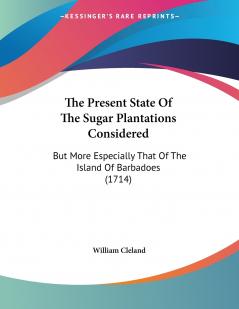 The Present State Of The Sugar Plantations Considered