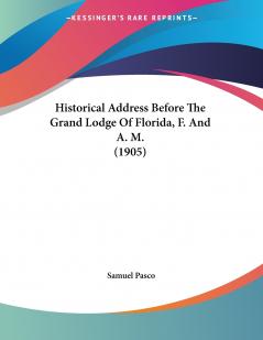 Historical Address Before The Grand Lodge Of Florida F. And A. M. (1905)