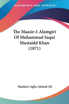 The Maasir-I-Alamgiri Of Muhammad Saqui Mustaidd Khan (1871)