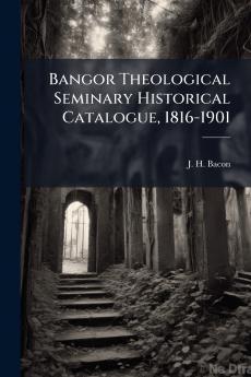 Bangor Theological Seminary Historical Catalogue 1816-1901