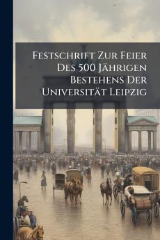 Festschrift Zur Feier Des 500 Jährigen Bestehens Der Universität Leipzig