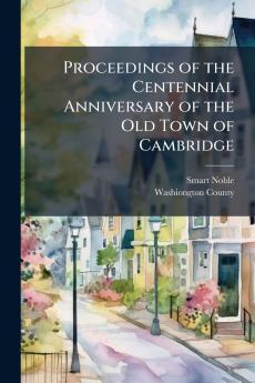 Proceedings of the Centennial Anniversary of the Old Town of Cambridge