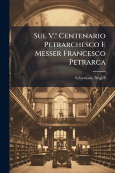 Sul V.° Centenario Petrarchesco E Messer Francesco Petrarca