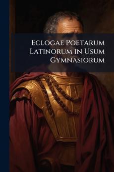 Eclogae Poetarum Latinorum in Usum Gymnasiorum
