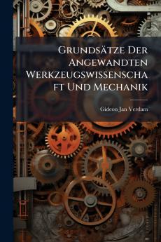 Grundsätze Der Angewandten Werkzeugswissenschaft Und Mechanik