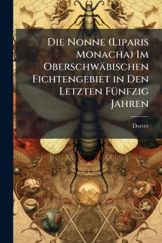 Die Nonne (Liparis Monacha) Im Oberschwäbischen Fichtengebiet in Den Letzten Fünfzig Jahren