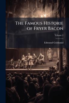 The Famous Historie of Fryer Bacon; Volume 2