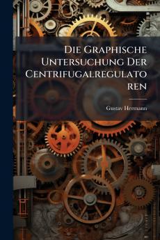 Die Graphische Untersuchung Der Centrifugalregulatoren
