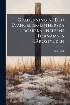 Granskning Af Den Evangelisk-Lutherska Trosbekännelsens Förnämsta Lärostycken