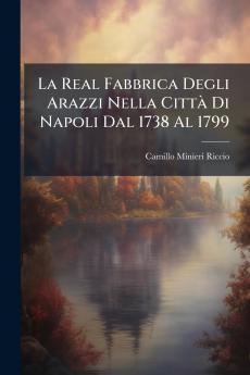 La Real Fabbrica Degli Arazzi Nella Città Di Napoli Dal 1738 Al 1799