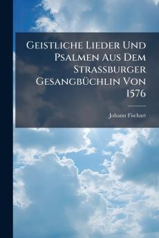Geistliche Lieder Und Psalmen Aus Dem Strassburger Gesangbüchlin Von 1576