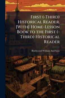 First (-Third) Historical Reader. [With] Home-Lesson Book to the First (-Third) Historical Reader