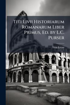 Titi Livii Historiarum Romanarum Liber Primus Ed. by L.C. Purser