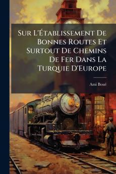 Sur L'Établissement De Bonnes Routes Et Surtout De Chemins De Fer Dans La Turquie D'Europe