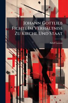 Johann Gottlieb Fichte Im Verhältniss Zu Kirche Und Staat