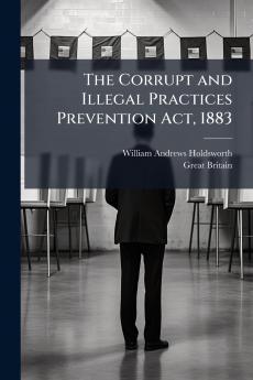 The Corrupt and Illegal Practices Prevention Act 1883
