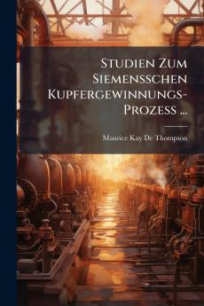 Studien Zum Siemensschen Kupfergewinnungs-Prozess ...