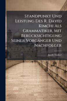 Standpunkt Und Leistung Des R. David Kimchi Als Grammatiker Mit Berücksichtigung Seiner Vorgänger Und Nachfolger