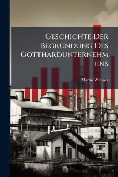 Geschichte Der Begründung Des Gotthardunternehmens