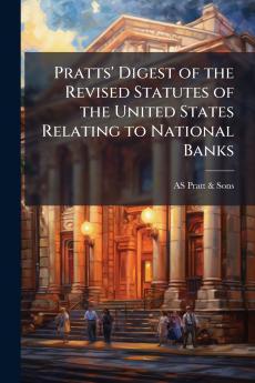 Pratts' Digest of the Revised Statutes of the United States Relating to National Banks