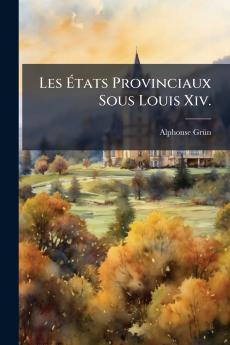 Les États Provinciaux Sous Louis Xiv.