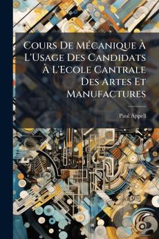 Cours De Mécanique À L'Usage Des Candidats À L'Ecole Cantrale Des Artes Et Manufactures