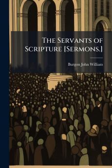 The Servants of Scripture [Sermons.]