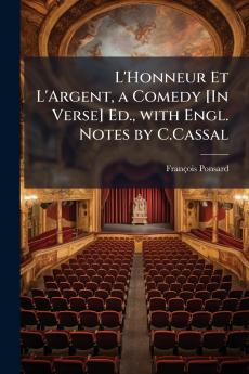 L'Honneur Et L'Argent a Comedy [In Verse] Ed. with Engl. Notes by C.Cassal