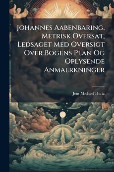Johannes Aabenbaring Metrisk Oversat Ledsaget Med Oversigt Over Bogens Plan Og Oplysende Anmaerkninger