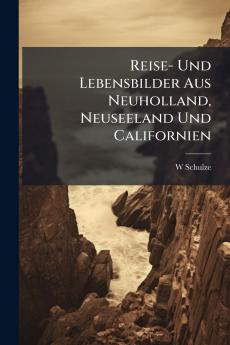 Reise- Und Lebensbilder Aus Neuholland Neuseeland Und Californien