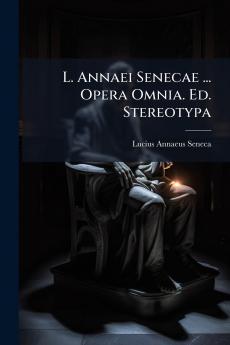 L. Annaei Senecae ... Opera Omnia. Ed. Stereotypa