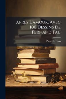 Après L'amour Avec 100 Dessins De Fernand Fau